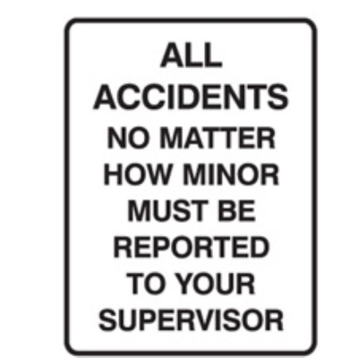 SIGN ALL ACCIDENTS NO MATTER HOW MINOR MUST BE REPORTED TO YOUR SUPERVISOR 450X6